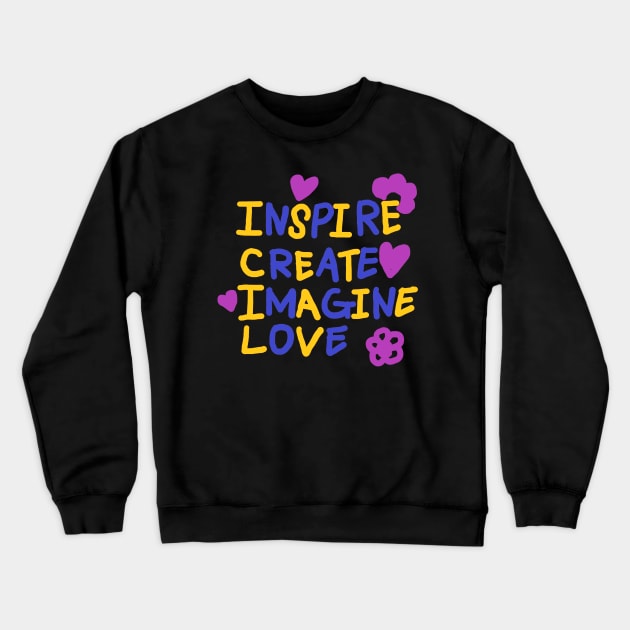 INSPIRE, CREATE, IMAGINE, LOVE Crewneck Sweatshirt by zzzozzo